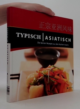 Typisch Asiatisch: Die besten Rezepte aus den Küchen Asiens