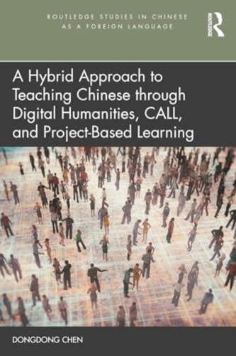 A Hybrid Approach to Teaching Chinese through Digital Humanities, CALL, and Project-Based Learning A Hybrid Approach to Teaching Chinese through Digital Humanities, CALL, and Project-Based Learning