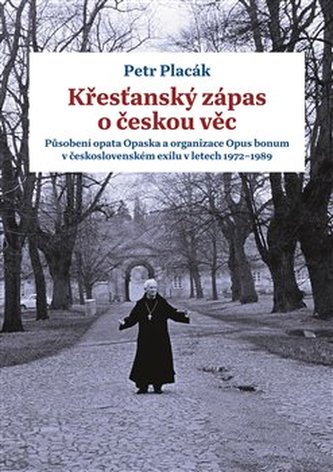 Křesťanský zápas o českou věc : působení opata Opaska a organizace Opus bonum v československém exilu v letech 1972-1989 (Petr P