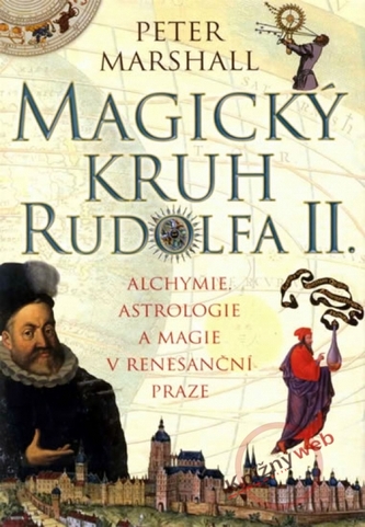 Magický kruh Rudolfa II : alchymie, astrologie a magie v renesanční Praze (Peter H Marshall, 2008)