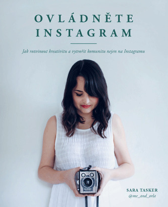 Ovládněte Instagram : jak rozvinout kreativitu a vytvořit komunitu nejen na Instagramu (Sara Tasker, 2019)
