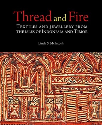 Thread and Fire: Textiles and Jewellery from the Isles of Indonesia and Timor