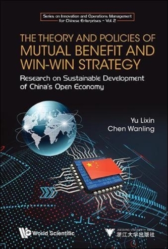 Theory And Policies Of Mutual Benefit And Win-win Strategy, The: Research On Sustainable Development Of China's Open Eco