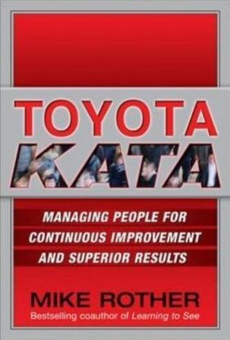 Toyota Kata: Managing People for Improvement, Adaptiveness and Superior Results