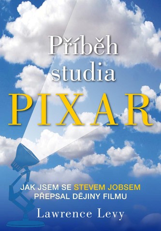 Příběh studia Pixar : moje nepravděpodobné putování se Stevem Jobsem při vytváření historie zábavního průmyslu (Lawrence H Levy,