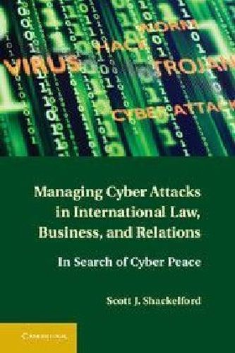 Managing Cyber Attacks in International Law, Business, and Relations