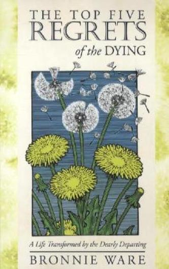 The Top Five Regrets of the Dying