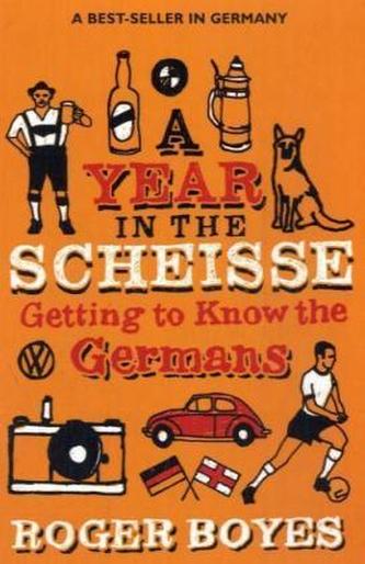 A Year in the Scheisse : Getting to Know the Germans (Roger Boyes, 2011)