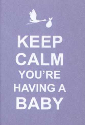 Keep Calm You're Having a Baby