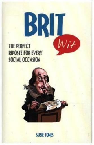 Brit Wit : The Perfect Riposte for Every Social Occasion