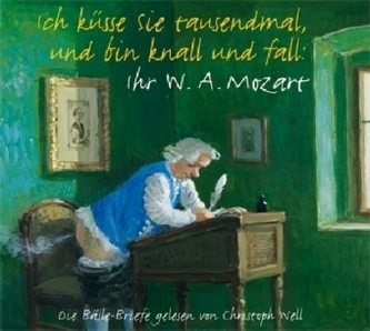 Ich küsse sie tausendmal, und bin knall und fall: Ihr W.A. Mozart, 1 Audio-CD