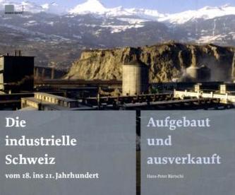 Die industrielle Schweiz - vom 18. ins 21. Jahrhundert