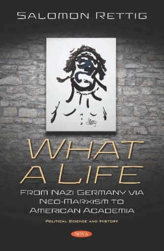 What a Life: From Nazi Germany via Neo-Marxism to American Academia What a Life: From Nazi Germany via Neo-Marxism to American Academia