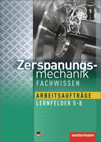 Zerspanungsmechanik, Lernfelder 5-8, Arbeitsaufträge