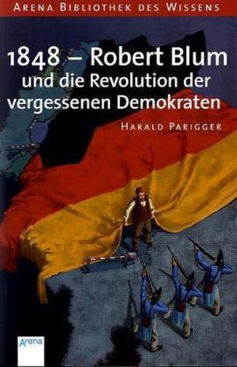 1848 - Robert Blum und die Revolution der vergessenen Demokraten