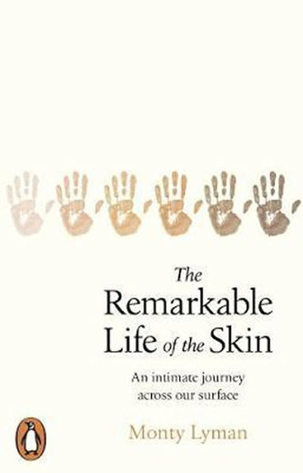 The Remarkable Life of the Skin : An intimate journey across our surface