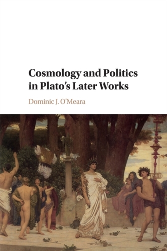 Cosmology and Politics in Plato's Later Works Cosmology and Politics in Plato's Later Works