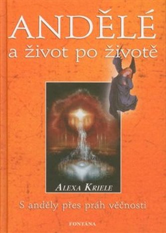 Andělé a život po životě : Bernard Jakoby se ptá, Andělé odpovídají (Alexa Kriele, 2008)