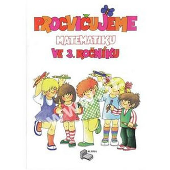 Procvičujeme matematiku ve 3.ročníku + klíč, přepracované a rozšířené vydání Procvičujeme matematiku ve 3.ročníku + klíč, přepracované a rozšířené vydání