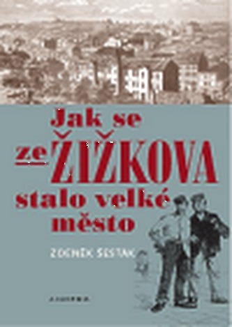 Jak se ze Žižkova stalo velké město : 1865-1914 (Zdeněk Šesták, 2008)