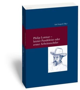 Philipp Lotmar - letzter Pandektist oder erster Arbeitsrechtler?