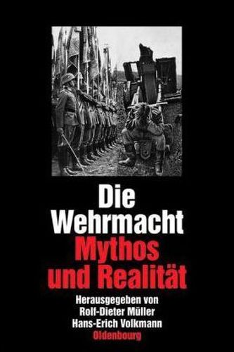 Die Wehrmacht, Mythos und Realität