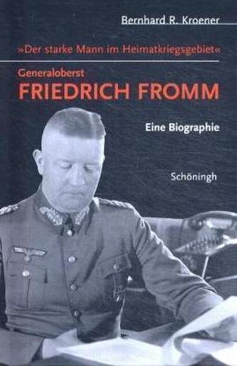 'Der starke Mann im Heimatkriegsgebiet'. Generaloberst Friedrich Fromm