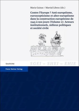 Contre l'Europe? Anti-européisme, euroscepticisme et alter-européisme dans la construction européenne, de 1945 à nos jours. Vol.