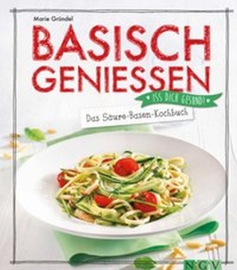 Basisch genießen - Das Säure-Basen-Kochbuch
