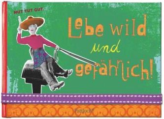 Lebe wild und gefährlich!