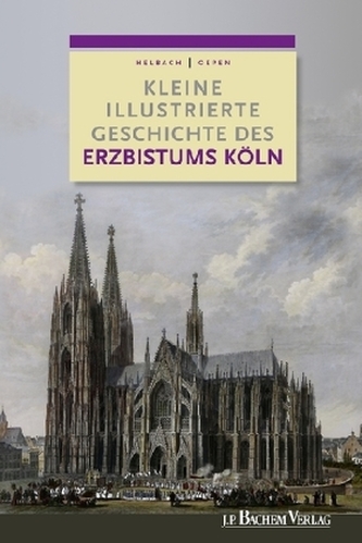 Kleine illustrierte Geschichte des Erzbistums Köln