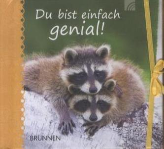 Du bist einfach genial!