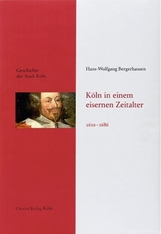 Köln in einem eisernen Zeitalter 1610-1686 Köln in einem eisernen Zeitalter 1610-1686