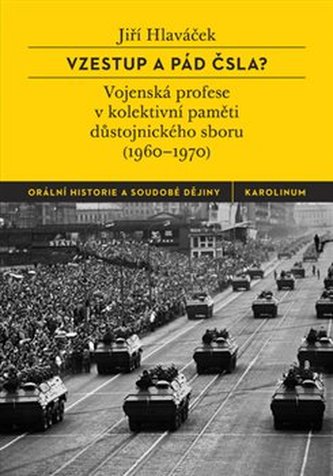 Vzestup a pád ČSLA? : vojenská profese v kolektivní paměti důstojnického sboru : (1960-1970) (Jiří Hlaváček, 2019)