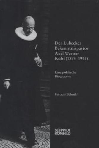 Der Lübecker Bekenntnispastor Axel Werner Kühl (1893-1944)
