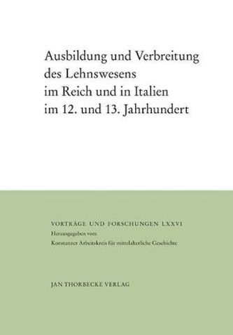 Ausbildung und Verbreitung des Lehnswesens im Reich und in Italien im 12. und 13. Jahrhundert