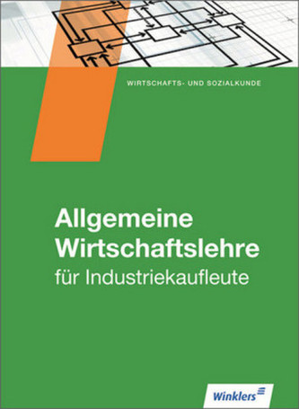 Allgemeine Wirtschaftslehre für Industriekaufleute, Schülerbuch Allgemeine Wirtschaftslehre für Industriekaufleute, Schülerbuch