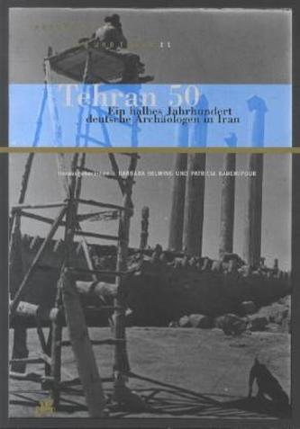 Tehran 50. Ein halbes Jahrhundert deutsche Archäologen in Iran