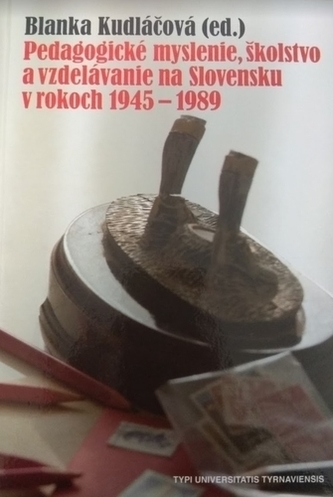 Pedagogické myslenie, školstvo a vzdelávanie na Slovensku v rokoch 1945-1989 - Kudláčová, Blanka; ko