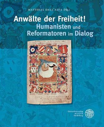Anwälte der Freiheit! Humanisten und Reformatoren im Dialog