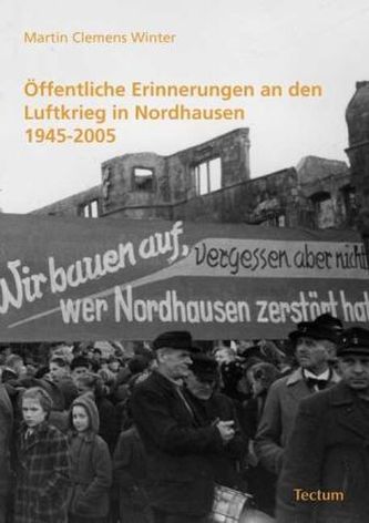 Öffentliche Erinnerungen an den Luftkrieg in Nordhausen 1945-2005