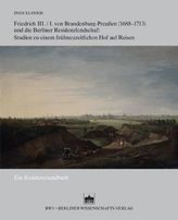 Friedrich III./I. von Brandenburg-Preußen (1688 - 1713 ) und die Berliner Residenzlandschaft, m. CD-ROM