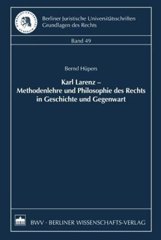 Karl Larenz - Methodenlehre und Philosophie des Rechts in Geschichte und Gegenwart
