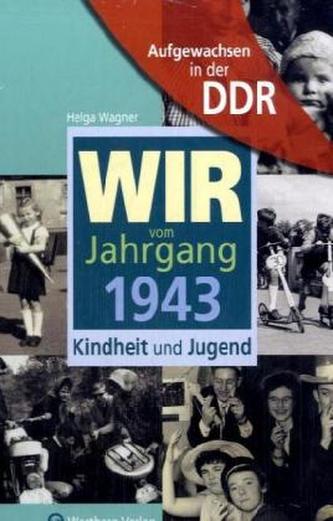Wir vom Jahrgang 1943 - Aufgewachsen in der DDR