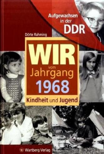Wir vom Jahrgang 1968 - Aufgewachsen in der DDR Wir vom Jahrgang 1968 - Aufgewachsen in der DDR