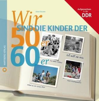 Wir sind die Kinder der 50er & 60er - Aufgewachsen in der DDR