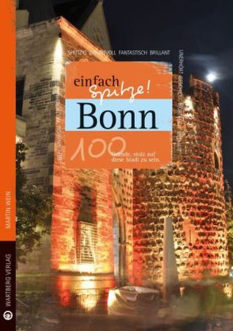 Bonn - einfach Spitze! 100 Gründe, stolz auf diese Stadt zu sein