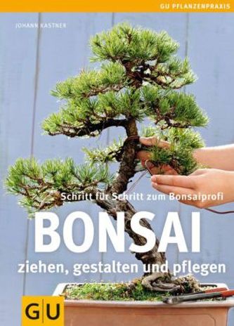 Bonsai ziehen, gestalten und pflegen