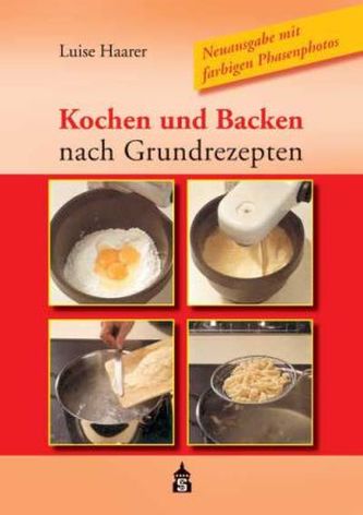 Kochen und Backen nach Grundrezepten, Neuausgabe m. farb. Phasenfotos Kochen und Backen nach Grundrezepten, Neuausgabe m. farb. Phasenfotos