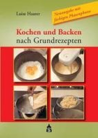 Kochen und Backen nach Grundrezepten, Neuausgabe m. farb. Phasenfotos Kochen und Backen nach Grundrezepten, Neuausgabe m. farb. Phasenfotos